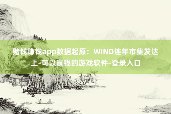 赌钱赚钱app　　数据起原：WIND　　连年市集发达上-可以赢钱的游戏软件-登录入口