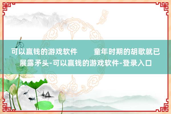 可以赢钱的游戏软件        童年时期的胡歌就已展露矛头-可以赢钱的游戏软件-登录入口