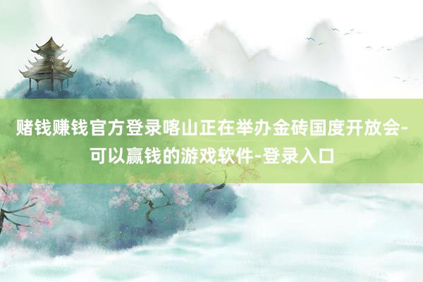 赌钱赚钱官方登录喀山正在举办金砖国度开放会-可以赢钱的游戏软件-登录入口