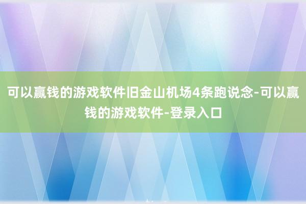 可以赢钱的游戏软件旧金山机场4条跑说念-可以赢钱的游戏软件-登录入口