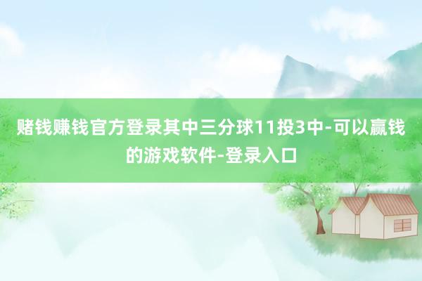 赌钱赚钱官方登录其中三分球11投3中-可以赢钱的游戏软件-登录入口